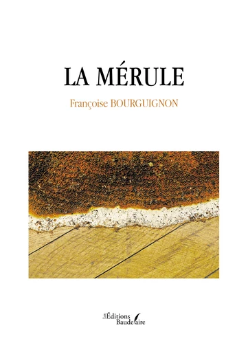 La Mérule - Françoise Bourguignon - Éditions Baudelaire