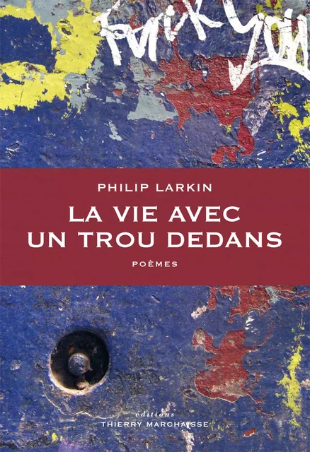 La Vie avec un trou dedans - Philip Larkin - Éditions Thierry Marchaisse