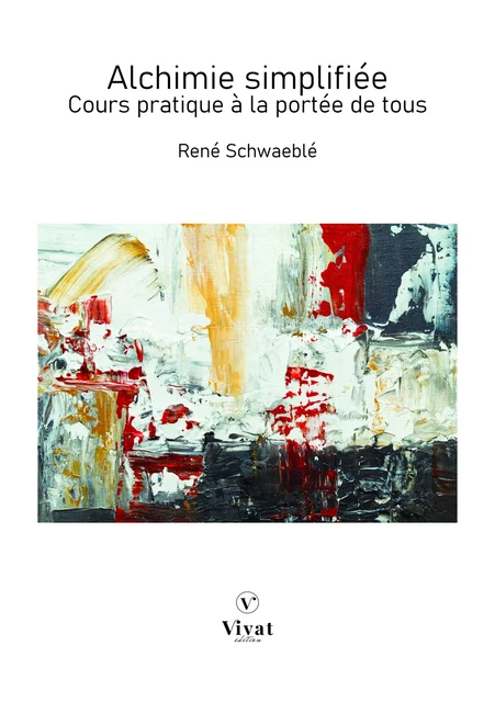 Alchimie simplifiée - Cours pratique à la portée de tous - René Schwaeblé - LES EDITIONS VIVAT