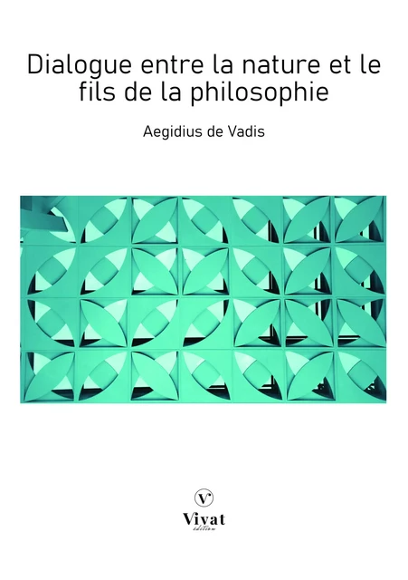 Dialogue entre la nature et le fils de la philosophie - Aegidius de Vadis - LES EDITIONS VIVAT