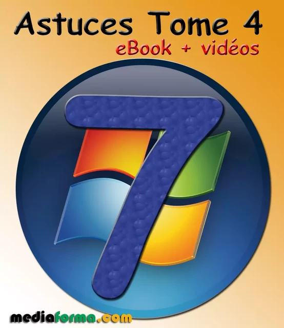 Windows 7 Astuces Tome 4 avec vidéos - Michel MARTIN - Mediaforma