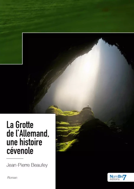 La Grotte de l'Allemand, une histoire cévenole - Jean-Pierre Beaufey - Nombre7 Editions