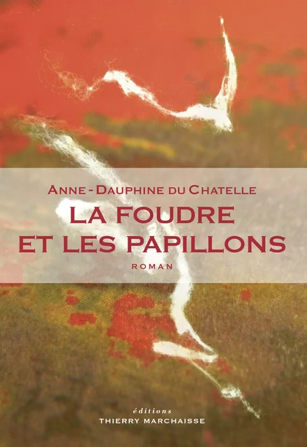 La Foudre et les papillons - Anne-Dauphine du Chatelle - Éditions Thierry Marchaisse