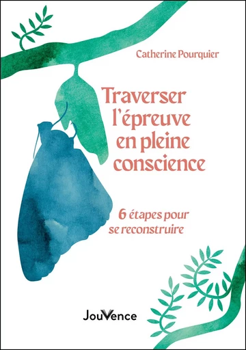 Traverser l'épreuve en pleine conscience : 6 étapes pour se reconstruire - Catherine Pourquier - Éditions Jouvence