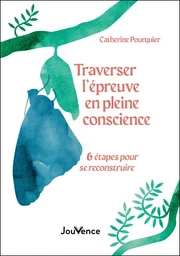 Traverser l'épreuve en pleine conscience : 6 étapes pour se reconstruire