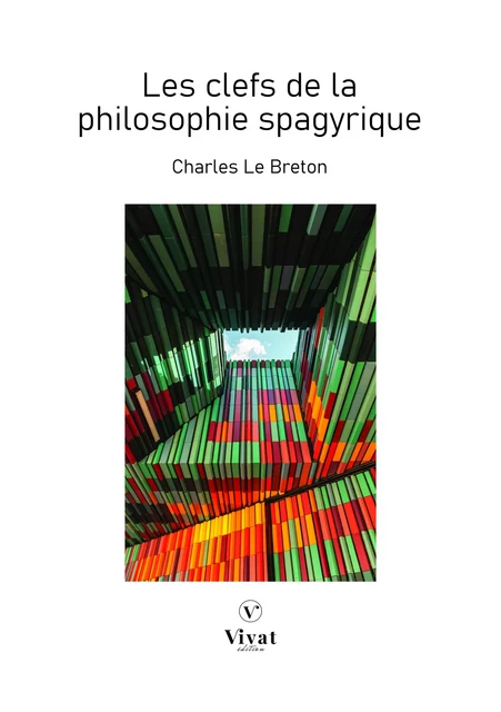 Les clefs de la philosophie spagyrique - Charles Le Breton - LES EDITIONS VIVAT