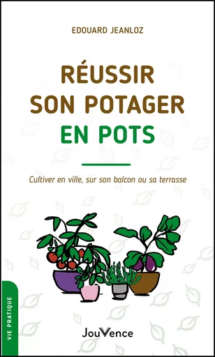 Réussir son potager en pots - Edouard Jeanloz - Éditions Jouvence