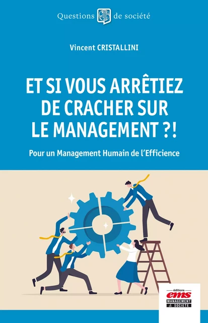 Et si vous arrêtiez de cracher sur le management ?! - Vincent Cristallini - Éditions EMS