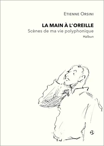 La main à l'oreille, Scènes de ma vie polyphonique - Etienne Orsini - L'Esprit de la Lettre