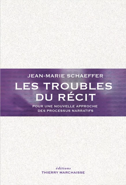 Les troubles du récit - Jean-Marie Schaeffer - Éditions Thierry Marchaisse