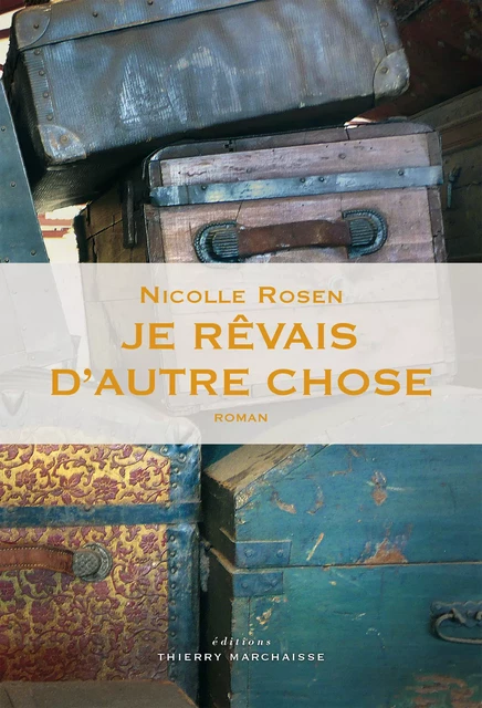 Je rêvais d'autre chose - Nicolle Rosen - Éditions Thierry Marchaisse