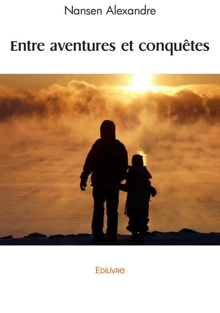 Entre aventures et conquêtes - Alexandre Nansen - Editions Edilivre