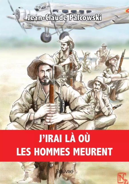 J'irai là où les Hommes meurent - Jean-Claude Palcowski - Editions Edilivre