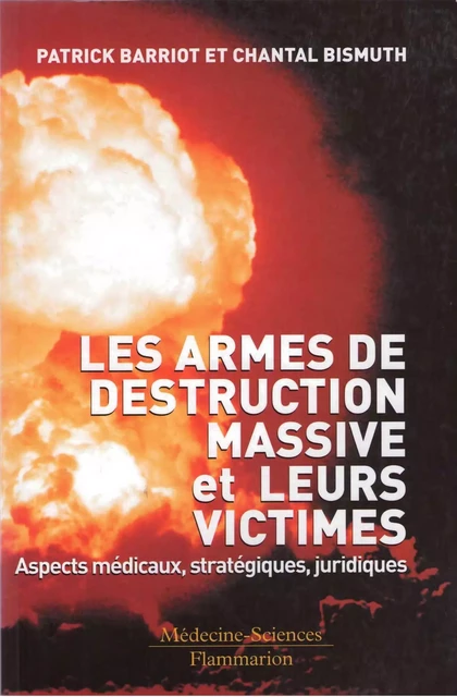 Les armes de destruction massive et leurs victimes : aspects médicaux, stratégiques, juridiques - Patrick Barriot, Chantal Bismuth - Médecine Sciences Publications