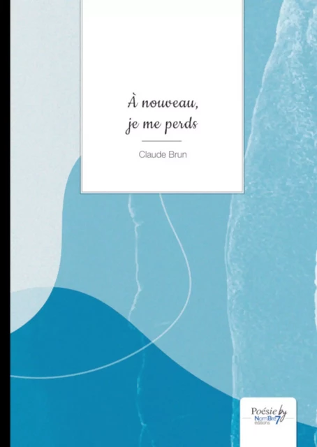 À nouveau, je me perds - Claude Brun - Nombre7 Editions