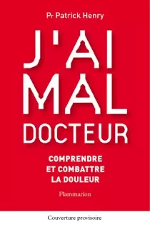 J'ai mal docteur : comprendre et combattre la douleur - Patrick Henry - Médecine Sciences Publications