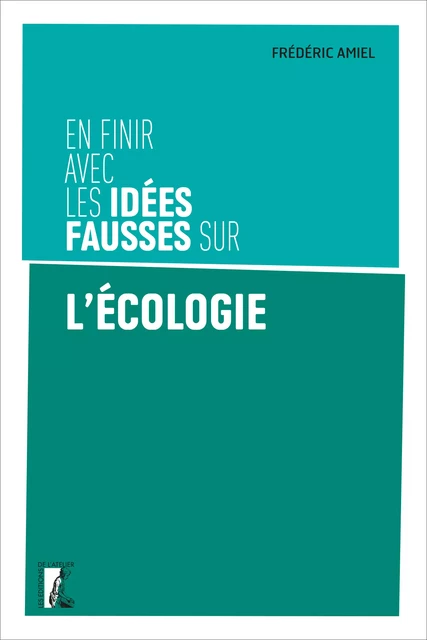 En finir avec les idées fausses sur l'écologie - Frédéric Amiel - Éditions de l'Atelier