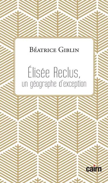 Élisée Reclus, un géographe d'exception - Béatrice Giblin - Éditions Cairn