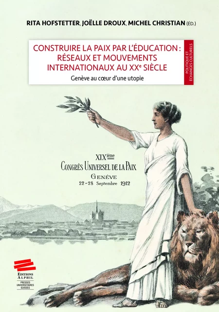 Construire la paix par l’éducation : réseaux et mouvements internationaux au XXe siècle - Michel Christian, Joëlle Droux, Rita Hofstetter - Alphil-Presses universitaires suisses