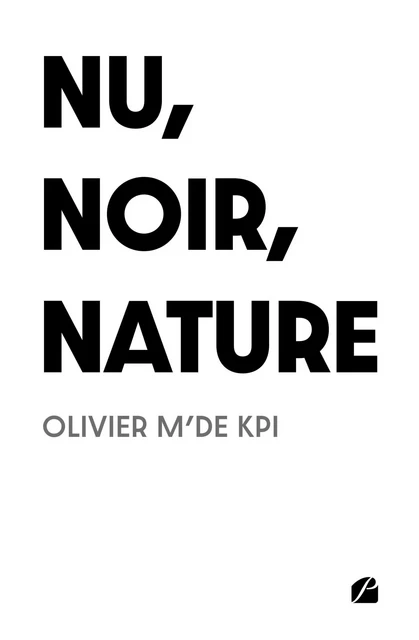 Nu, noir, nature - Olivier M'de Kpi - Editions du Panthéon