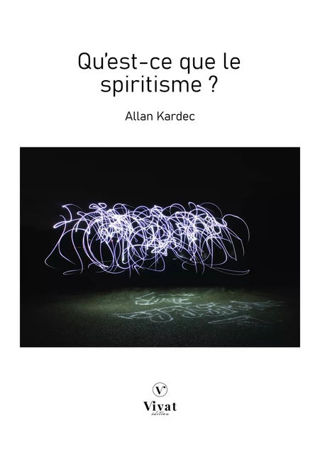 Qu'est-ce que le spiritisme ? - Allan Kardec - LES EDITIONS VIVAT