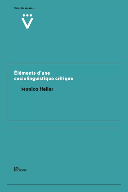 Éléments d’une sociolinguistique critique - Monica Heller - ENS Éditions