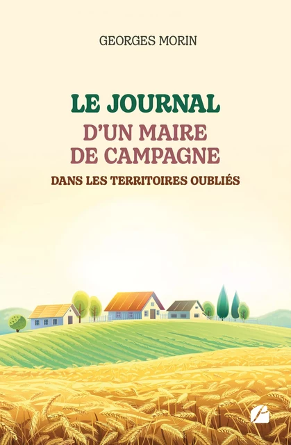 Le journal d'un maire de campagne dans les territoires oubliés - Georges Morin - Editions du Panthéon