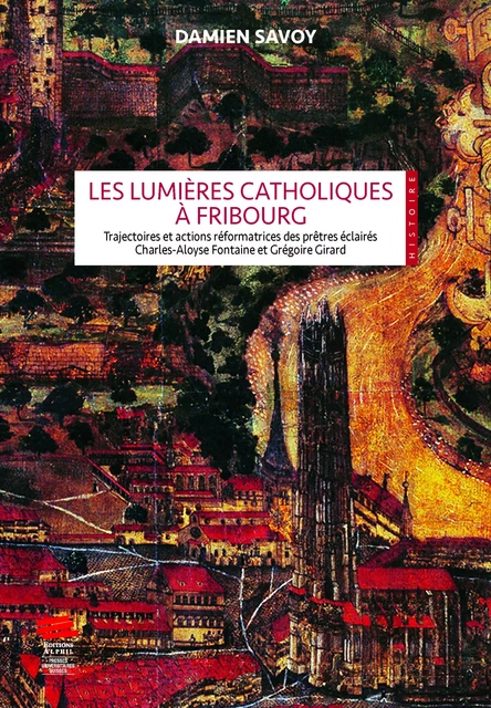 Les Lumières catholiques à Fribourg - Damien Savoy - Alphil-Presses universitaires suisses