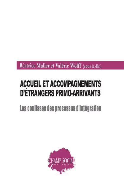 Accueil et accompagnements d’étrangers primo-arrivants. Les coulisses des processus d’intégration - Béatrice Müller, Valérie Wolff - Champ social Editions