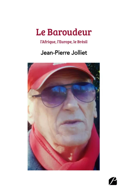 Le Baroudeur : l’Afrique, l’Europe, le Brésil... - Jean-Pierre Jolliet - Editions du Panthéon