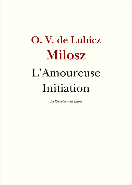 L'Amoureuse Initiation - Oscar Vladislas de Lubicz Milosz, Oscar Milosz - République des Lettres