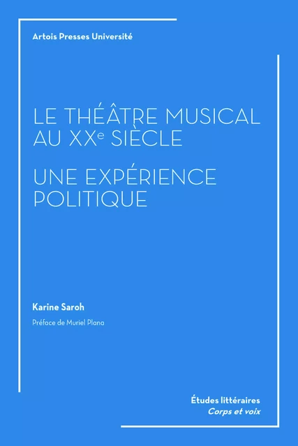 Le théâtre musical au XXe siècle. Une expérience politique - Karine Saroh - Artois Presses Université