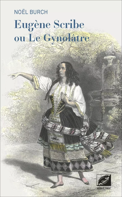 Eugène Scribe ou Le Gynolâtre - Noël Burch - Symétrie