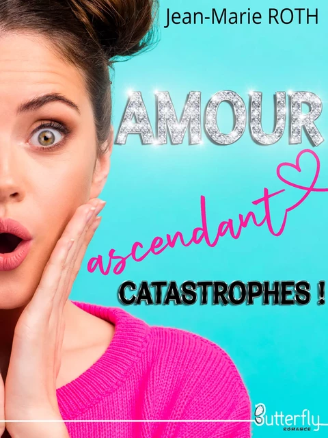 AMOUR ascendant catastrophes ! - Jean-Marie Roth - Butterfly Éditions