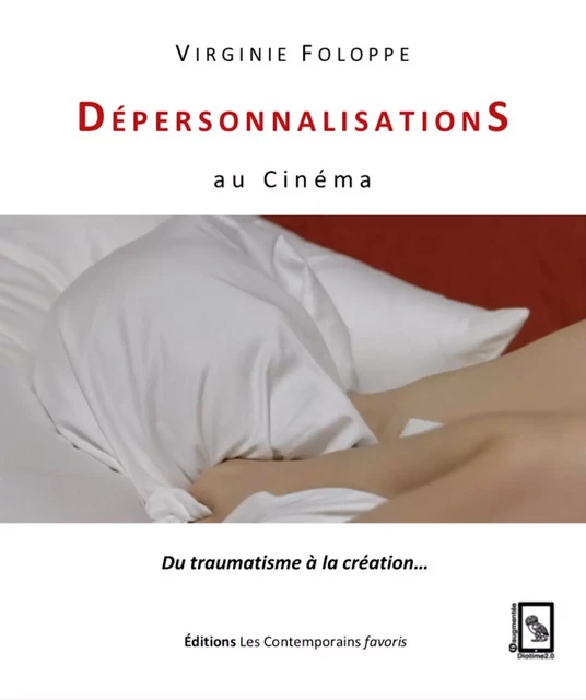 Dépersonnalisations au cinéma. Du traumatisme à la création - Virginie Foloppe - Les Contemporains favoris