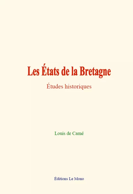 Les États de la Bretagne - Louis de Carné - Editions Le Mono