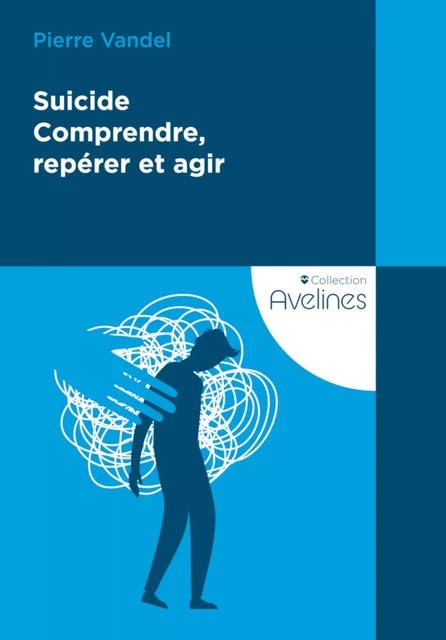 Suicide ‒ Comprendre, repérer et agir - Pierre Vandel - Le Coudrier