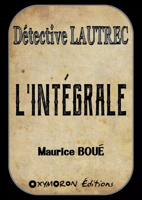 Détective Lautrec - L'Intégrale - Maurice Boué - OXYMORON Éditions