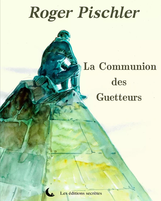 La communion des guetteurs - Roger Pischler - Les éditions secrètes