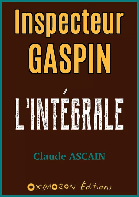 Inspecteur Gaspin - L'Intégrale - Claude Ascain - OXYMORON Éditions