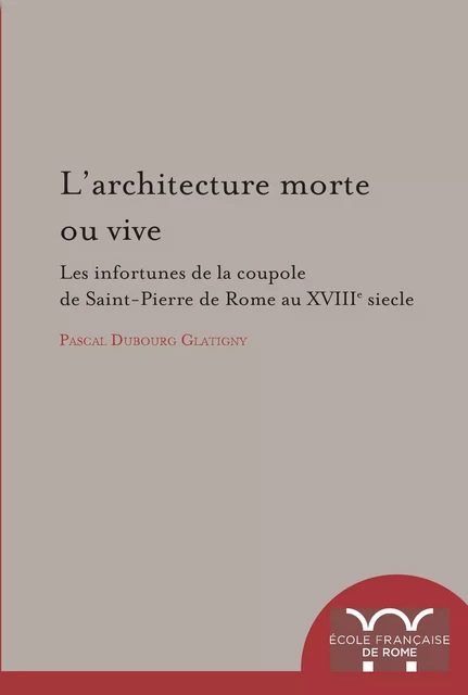 L’Architecture morte ou vive - Pascal Dubourg Glatigny - Publications de l’École française de Rome