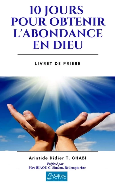 10 jours pour obtenir l'abondance en Dieu - Aristide Didier T. CHABI, Père Siméon C. Biaou, Père Siméon C. Biaou (Rédemptoriste) - Editions CTAD