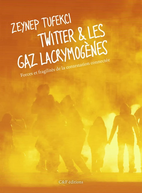 Twitter & les gaz lacrymogènes - Zeynep Tufekci - C & F Éditions