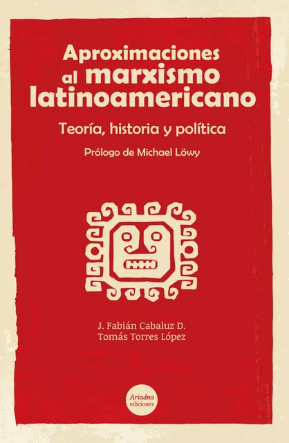 Aproximaciones al marxismo latinoamericano. Teoría, historia y política - Fabian Cabaluz, Tomás Torres - Ariadna Ediciones