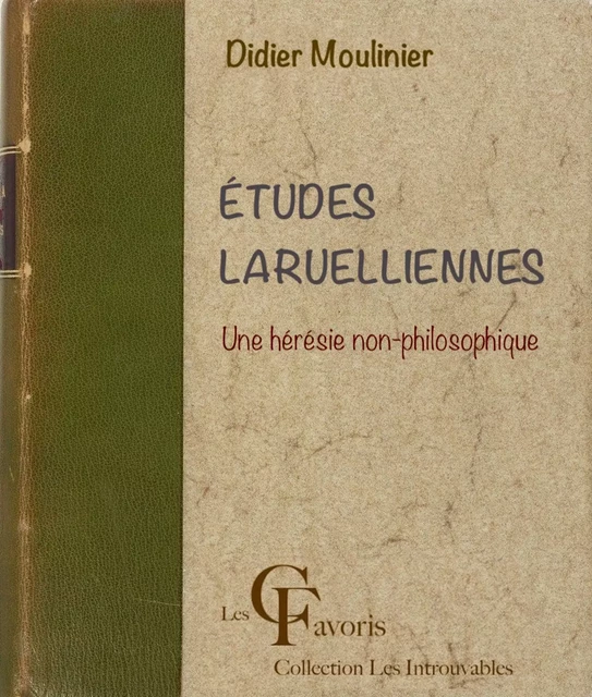 Etudes laruelliennes. Une hérésie non-philosophique - Didier Moulinier - Les Contemporains favoris