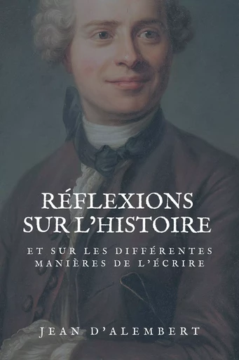 Réflexions sur l’histoire et sur les différentes manières de l’écrire - Jean d'Alembert - Alicia Éditions