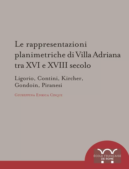 Le rappresentazioni planimetriche di Villa Adriana tra XVI e XVIII secolo - Giuseppina Enrica Cinque - Publications de l’École française de Rome