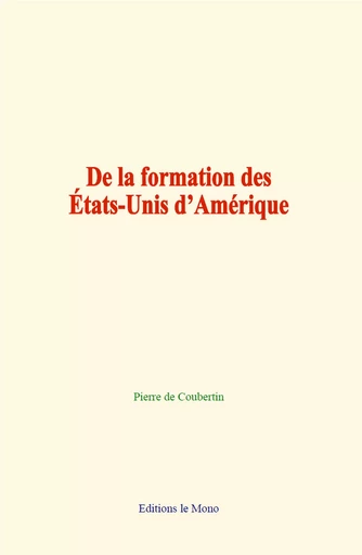 De la formation des États-Unis d’Amérique - Pierre de Coubertin - Editions Le Mono