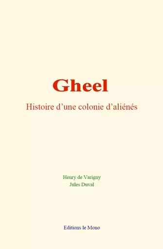 Gheel : histoire d’une colonie d’aliénés - Henry de Varigny, Jules Duval - Editions Le Mono