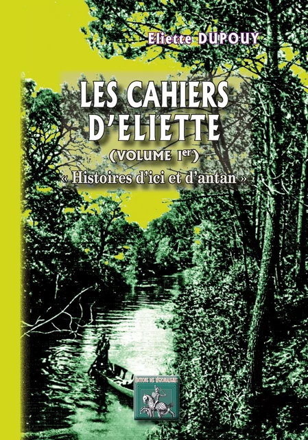 Les Cahiers d'Eliette (Volume 1 : histoires d'ici et d'antan) - Eliette Dupouy - Editions des Régionalismes